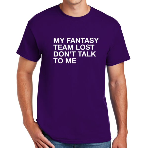 My Fantasy Team Lost Don't Talk To Me - DryBlend™ 50 Cotton/50 DryBlend™Poly T Shirt Thumbnail