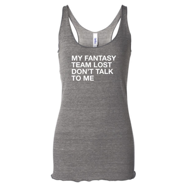 My Fantasy Team Lost Don't Talk To Me - Ladies' Triblend Racerback Tank Top Thumbnail